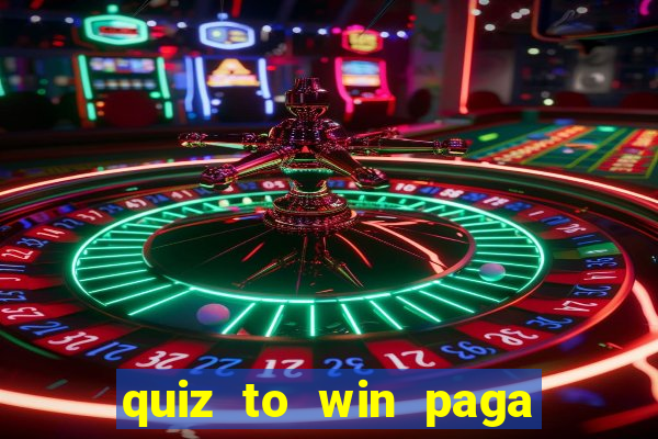 quiz to win paga mesmo quiz paga mesmo